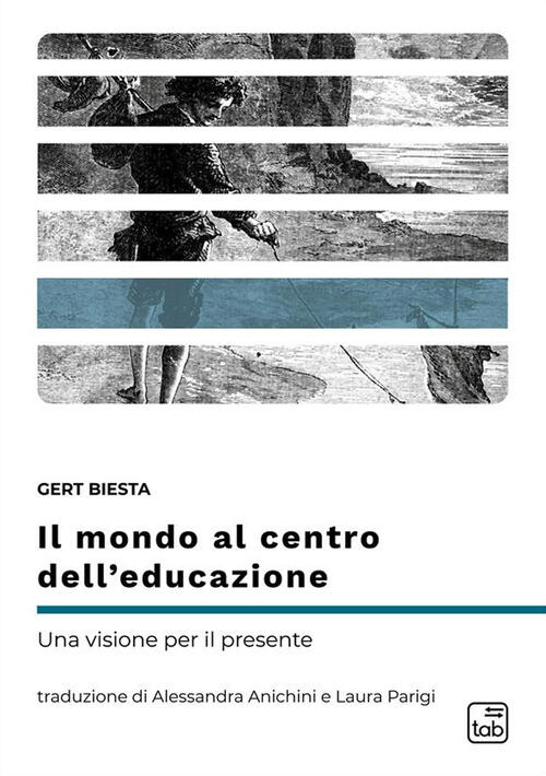 Il Mondo Al Centro Dell’Educazione. Una Visione Per Il Presente Gert Biesta Ta