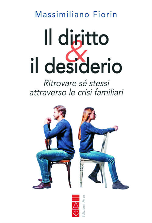 Il Diritto & Il Desiderio. Ritrovare Se Stessi Attraverso Le Crisi Familiari M