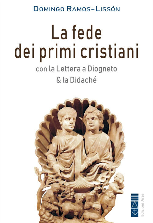 La Fede Dei Primi Cristiani. Con La Lettera A Diogneto & La Didache Domingo Ra