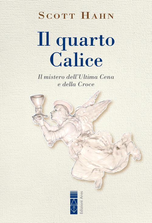 Il Quarto Calice. Il Mistero Dell’Ultima Cena E Della Croce Scott Hahn Ares 20