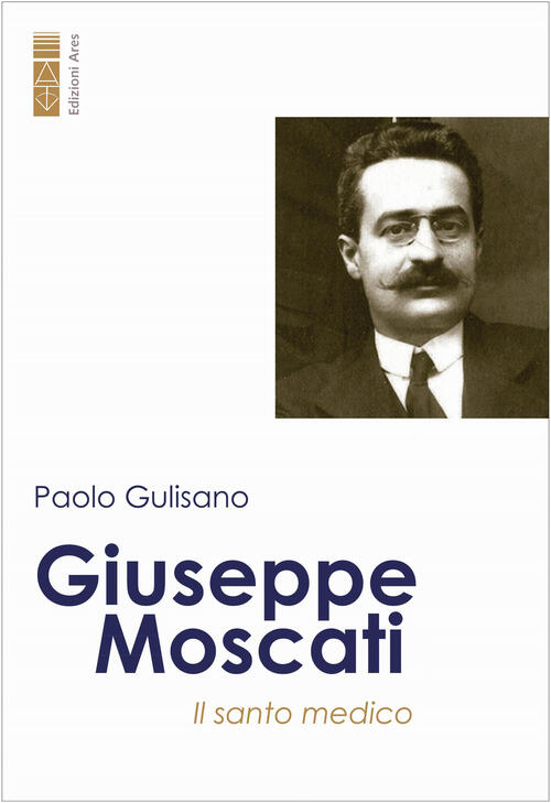 Giuseppe Moscati. Il Santo Medico Paolo Gulisano Ares 2022