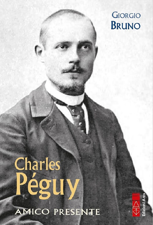 Charles Peguy. Amico Presente Giorgio Bruno Ares 2022