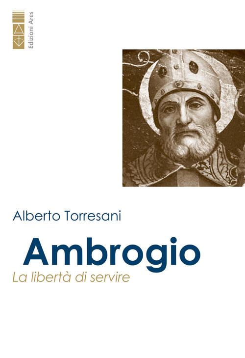 Ambrogio. La Liberta Di Servire Alberto Torresani Ares 2023