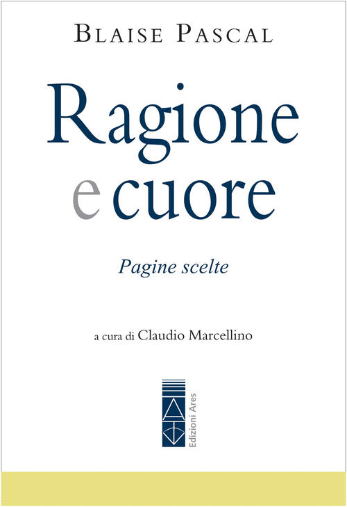 Ragione E Cuore. Pagine Scelte Blaise Pascal Ares 2023