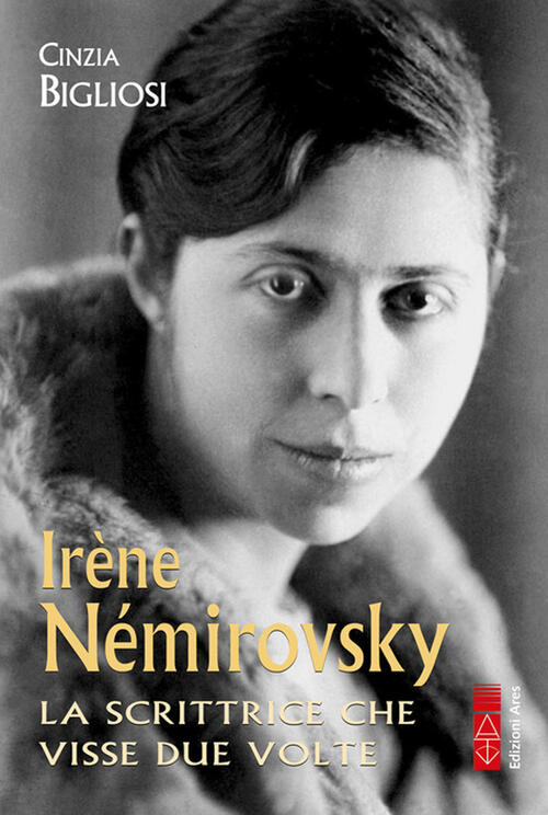 Irene Nemirovsky. La Scrittrice Che Visse Due Volte Cinzia Bigliosi Ares 2025
