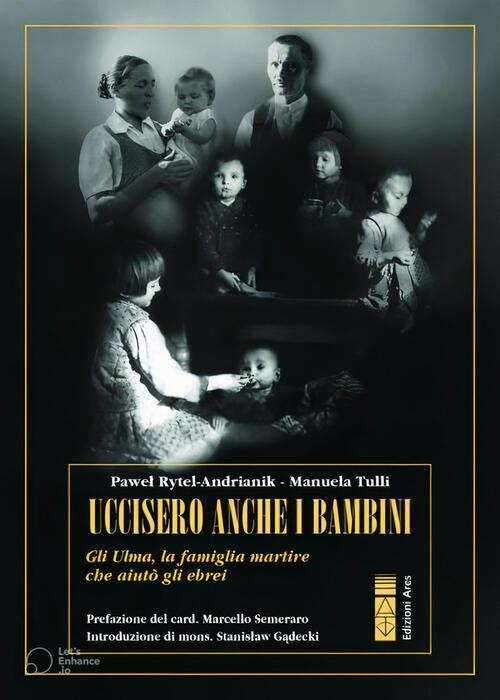Uccisero Anche I Bambini. Gli Ulma, La Famiglia Martire Che Aiuto Gli Ebrei Pa