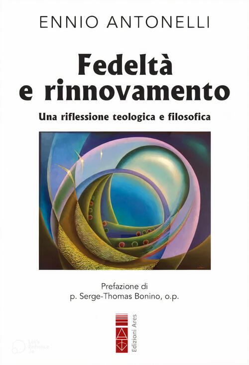Fedelta E Rinnovamento. Una Riflessione Teologica E Filosofica Ennio Antonelli