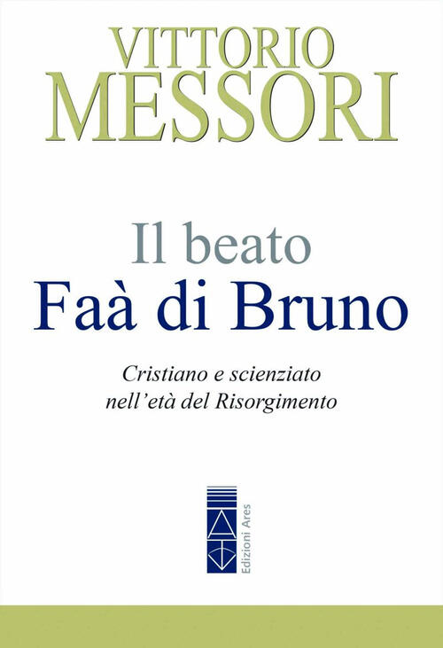 Il Beato Faa Di Bruno. Cristiano E Scienziato Nell’Eta Del Risorgimento Vittor