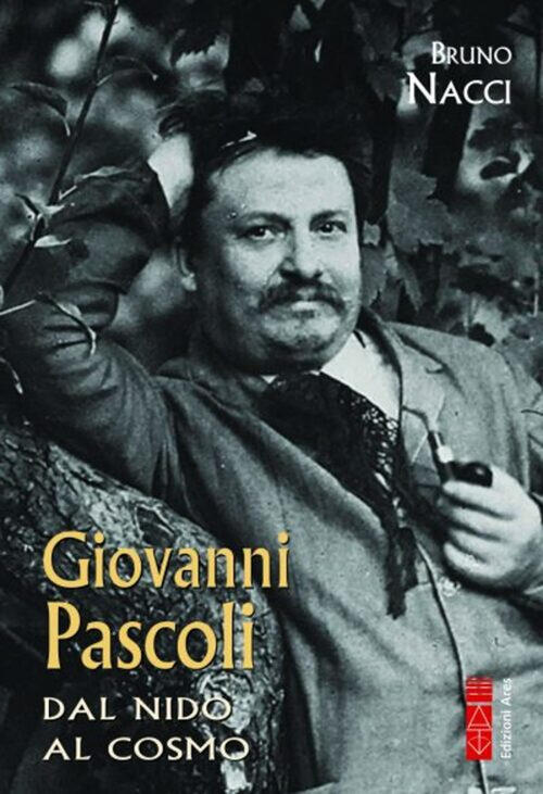 Giovanni Pascoli. Dal Nido Al Cosmo Bruno Nacci Ares 2024