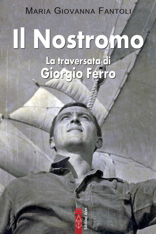 Il Nostromo. La Traversata Di Giorgio Ferro Maria Giovanna Fantoli Ares 2024