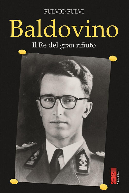 Baldovino. Il Re Del Gran Rifiuto Fulvio Fulvi Ares 2025