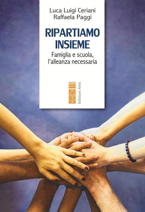 Ripartiamo Insieme. Famiglia E Scuola, L'alleanza Necessaria Luca Luigi Cerian