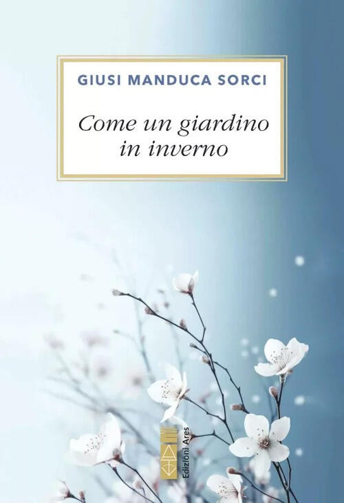 Come Un Giardino In Inverno Giusi Manduca Sorci Ares 2025
