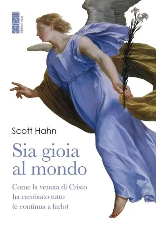 Sia Gioia Al Mondo. Come La Venuta Di Cristo Ha Cambiato Tutto (E Continua A F