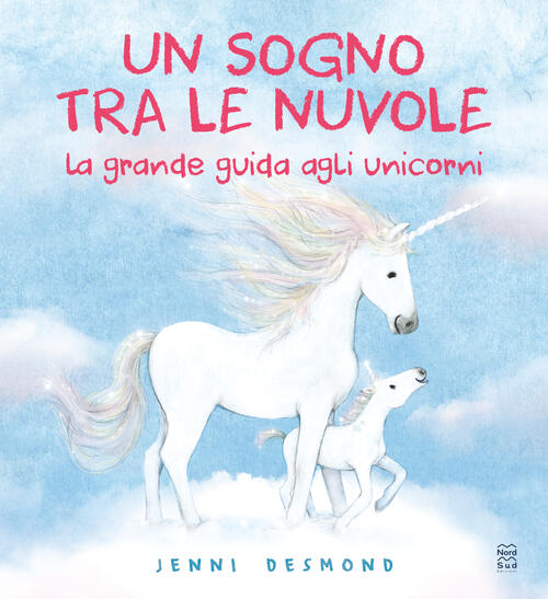 Un Sogno Tra Le Nuvole. La Grande Guida Agli Unicorni Jenni Desmond Nord-Sud 2