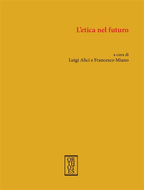 L'etica Nel Futuro Luigi Alici, Francesco Miano Orthotes 2020