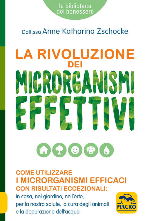 La Rivoluzione Dei Microrganismi Effettivi. Come Utilizzare I Microrganismi Ef