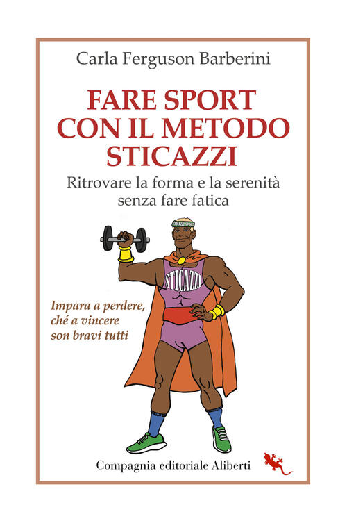 Fare Sport Con Il Metodo Sticazzi. Ritrovare La Forma E La Serenita Senza Fare