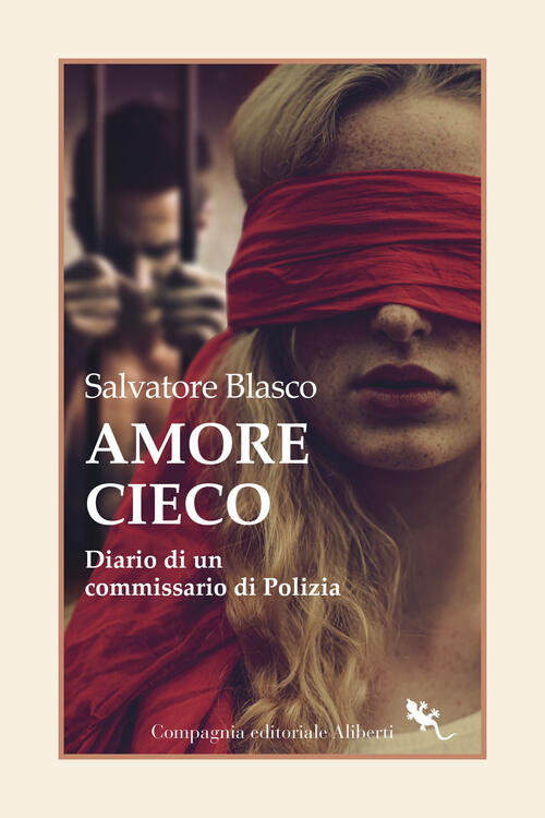 Amore Cieco. Diario Di Un Commissario Di Polizia Salvatore Blasco Compagnia Ed
