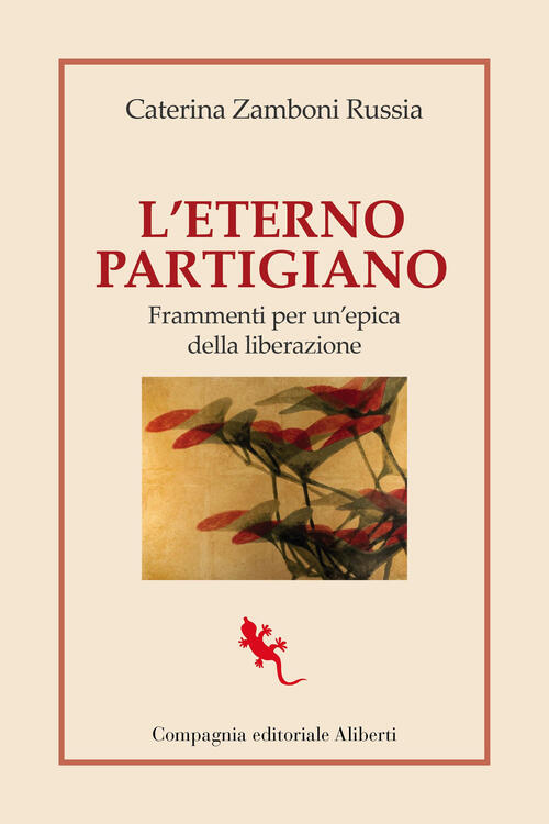 L'eterno Partigiano. Frammenti Per Un'epica Della Liberazione Caterina Zamboni