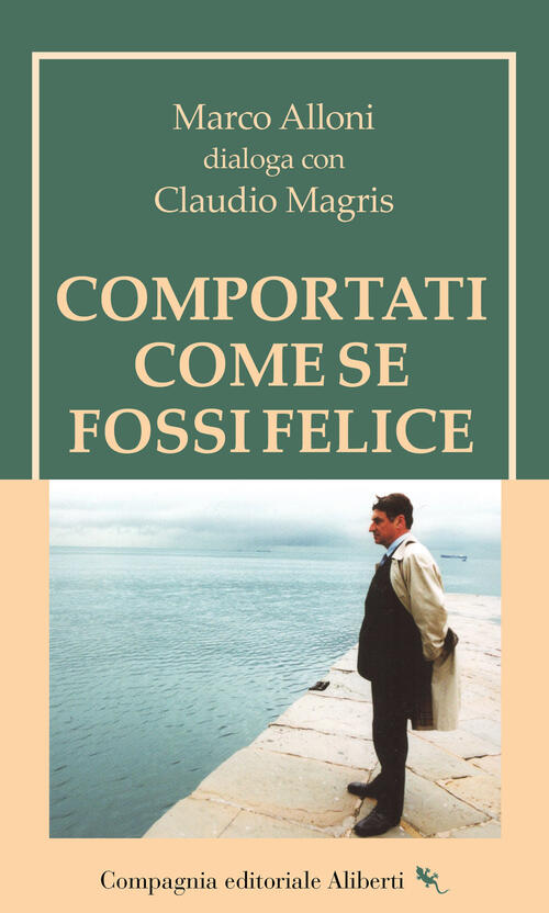 Comportati Come Se Fossi Felice Marco Alloni Compagnia Editoriale Aliberti 202