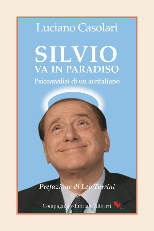 Silvio Va In Paradiso. Psicoanalisi Di Un Arcitaliano Luciano Casolari Compagn