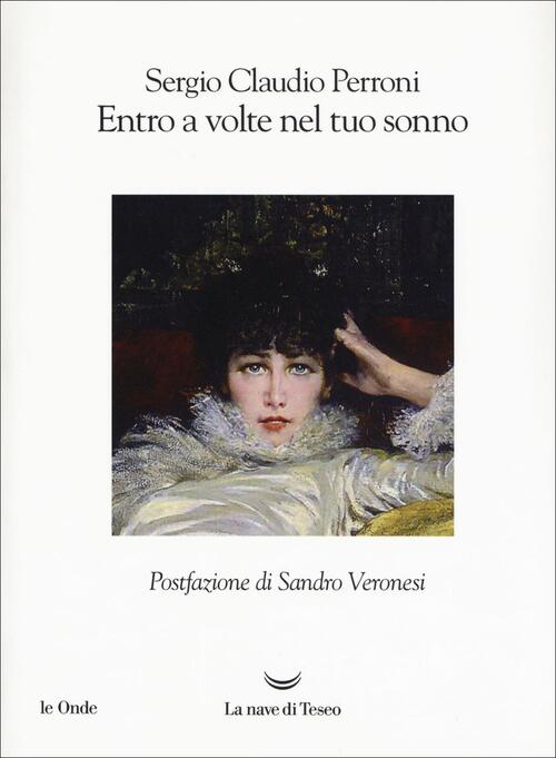 Entro A Volte Nel Tuo Sonno Sergio Claudio Perroni La Nave Di Teseo 2018