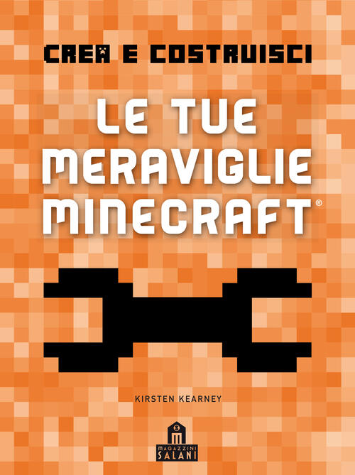 Crea E Costruisci. Le Tue Meraviglie Minecraft Kirsten Kearney Magazzini Salan