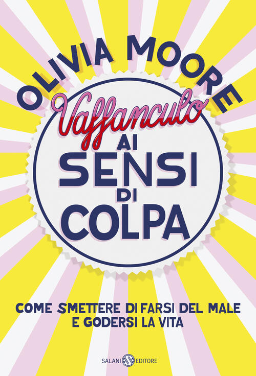 Vaffanculo Ai Sensi Di Colpa. Come Smettere Di Farsi Del Male E Godersi La Vita