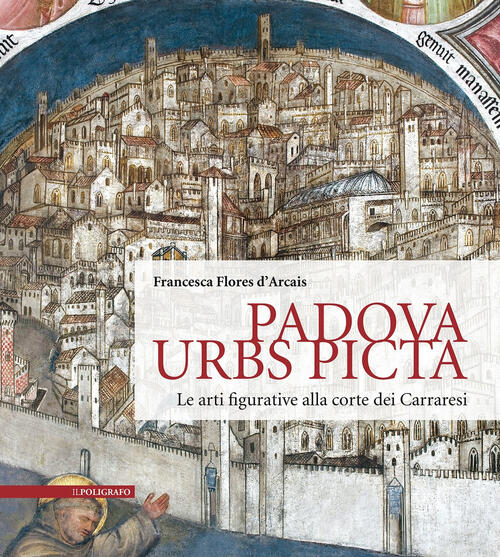 Padova Urbs Picta. Le Arti Figurative Alla Corte Dei Carraresi (Aedificium, Lu