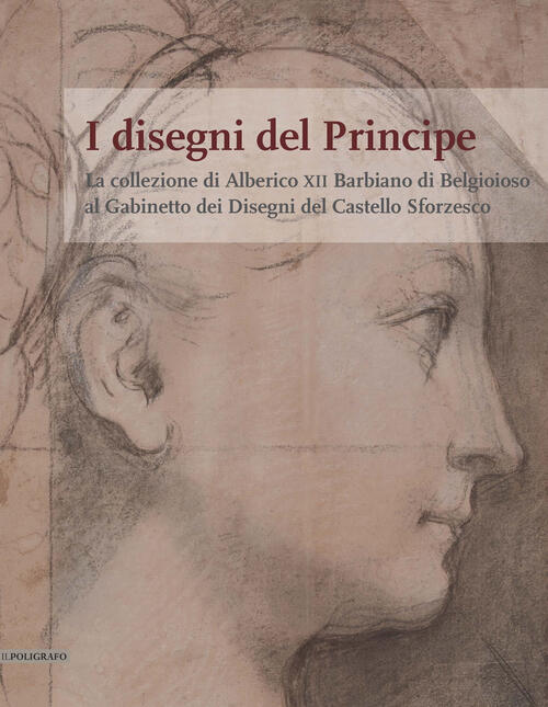 I Disegni Del Principe. La Collezione Di Alberico Xii Barbiano Di Belgioioso A