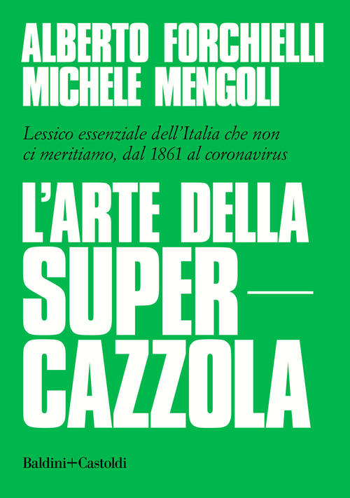 L' Arte Della Supercazzola. Lessico Essenziale Dell'italia Che Non Ci Meritiamo, Dal 1861 Al Coronav
