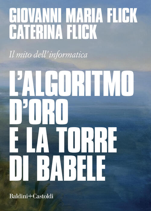 L' Algoritmo D'oro E La Torre Di Babele. Il Mito Dell'informatica Giovanni Mar