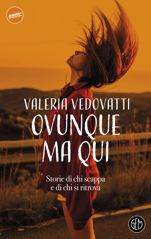 Ovunque Ma Qui. Storie Di Chi Scappa E Di Chi Si Ritrova Valeria Vedovatti Sem