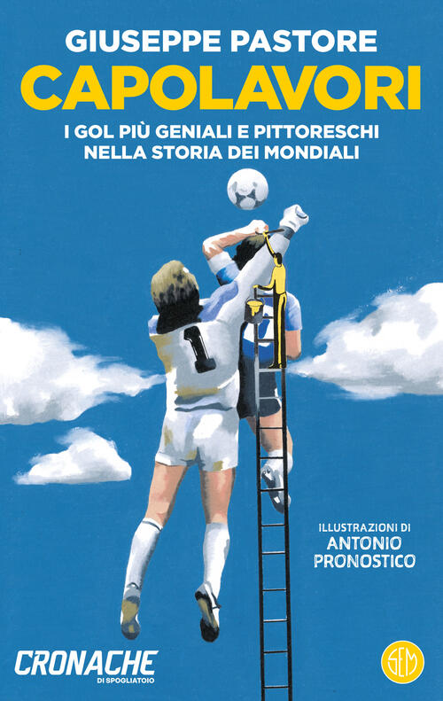 Capolavori. I Gol Piu Geniali E Pittoreschi Nella Storia Dei Mondiali Giuseppe