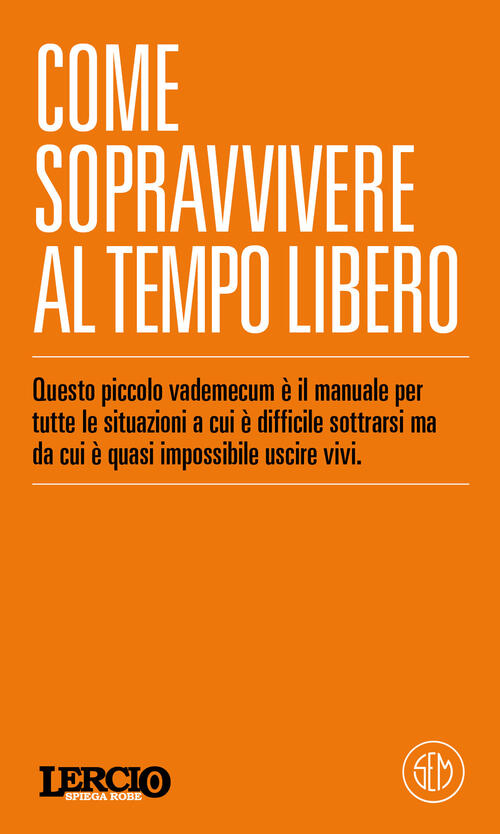 Lercio Spiega Robe. Come Sopravvivere Al Tempo Libero Lercio Lo Sporco Che Fa