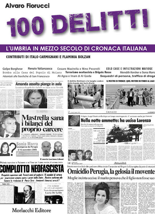 100 Delitti. L'umbria In Mezzo Secolo Di Cronaca Italiana Alvaro Fiorucci Morl