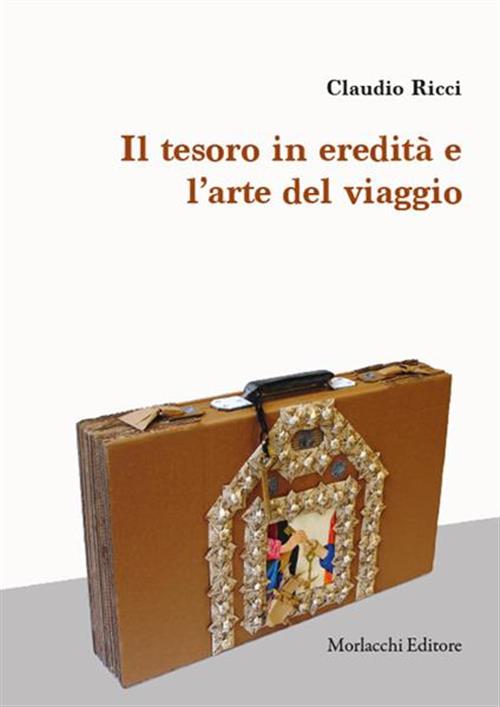 Il Tesoro In Eredita E L'arte Del Viaggio Claudio Ricci Morlacchi 2023