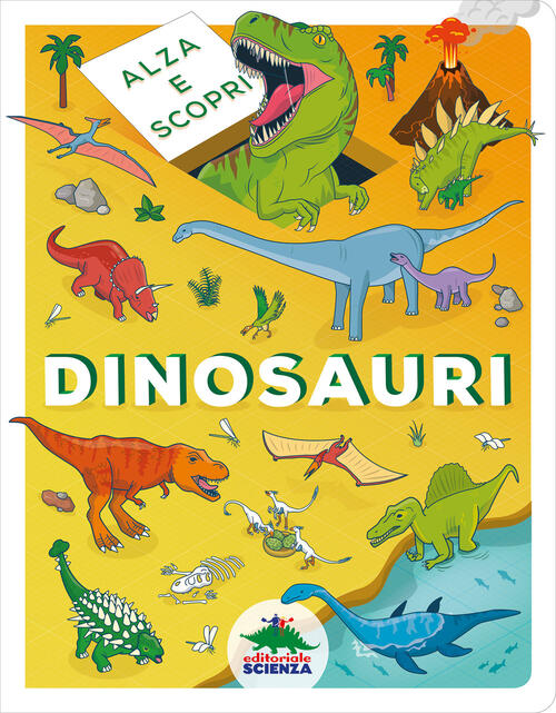 Dinosauri. Alza E Scopri. Ediz. A Colori Editoriale Scienza 2022