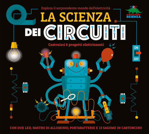 La Scienza Dei Circuiti. Esplora Il Sorprendente Mondo Dell’Elettricita. Ediz.