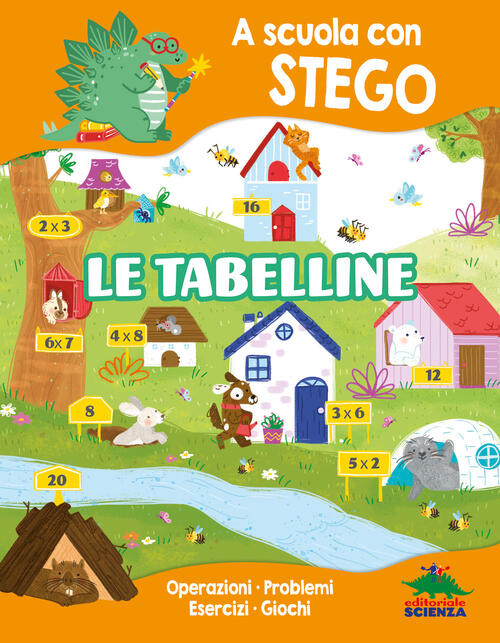 Le Tabelline. A Scuola Con Stego. Operazioni. Problemi. Esercizi. Giochi Silvi
