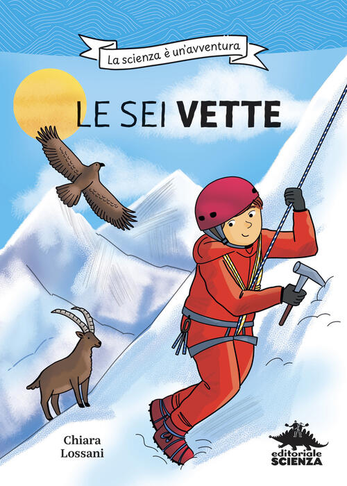 Le Sei Vette. La Scienza E Un'avventura Chiara Lossani Editoriale Scienza 2025