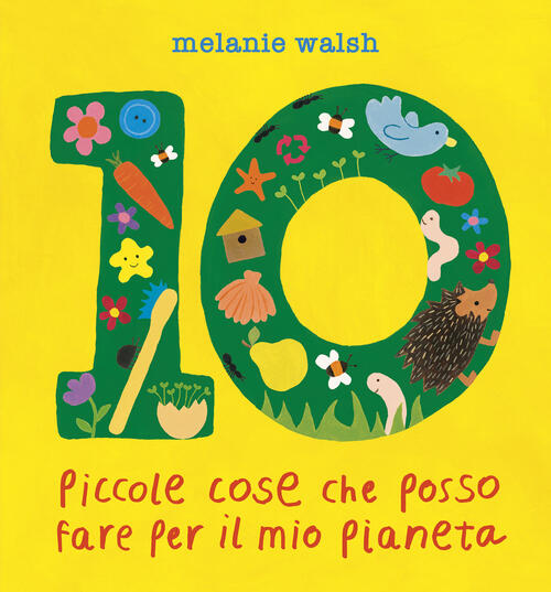 10 Piccole Cose Che Posso Fare Per Il Mio Pianeta. Il Primo Libro Per L'ambien