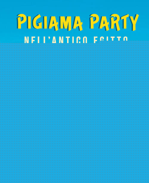 Pigiama Party... Nell'antico Egitto. Mangia, Dormi E Fai Festa Come Un Antico