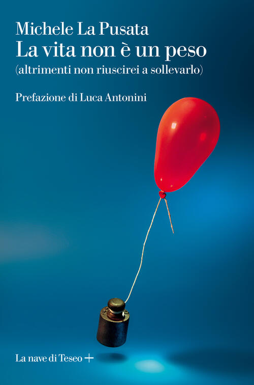 La Vita Non E Un Peso (Altrimenti Non Riuscirei A Sollevarlo) Michele La Pusat