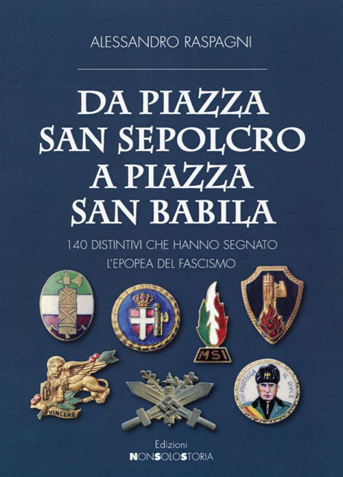 Da Piazza San Sepolcro A Piazza San Babila. 140 Distintivi Che Hanno Segnato L