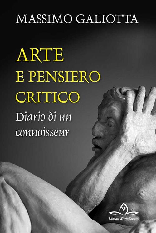 Arte E Pensiero Critico. Diario Di Un Connoisseur Massimo Galiotta Edizioni D'