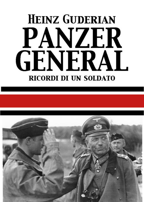 Panzer General. Memorie Di Un Soldato Heinz W. Guderian Italia Storica Edizion