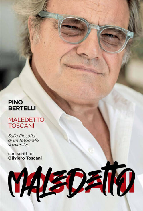 Maledetto Toscani. Sulla Filosofia Di Un Fotografo Sovversivo Pino Bertelli Ci