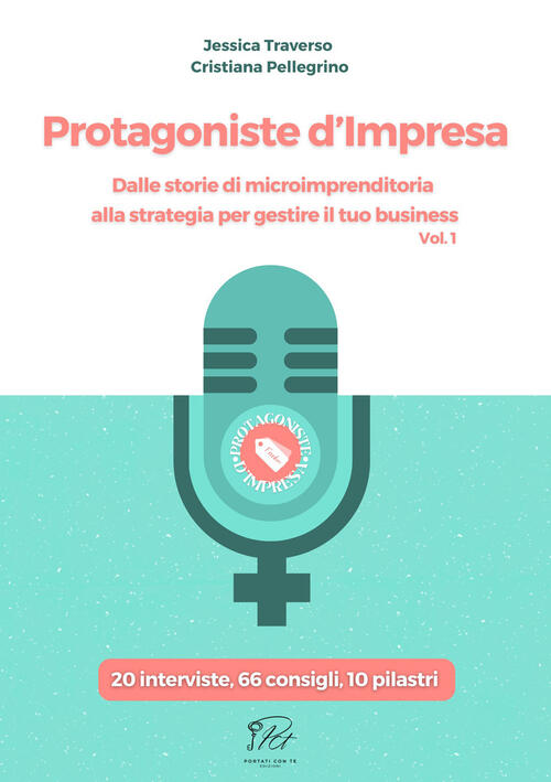 Protagoniste D'impresa. Dalle Storie Di Microimprenditoria Alla Strategia Per